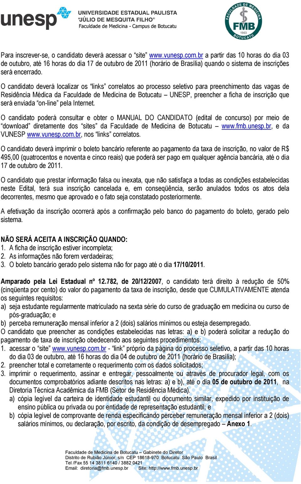 O candidato deverá localizar os links correlatos ao processo seletivo para preenchimento das vagas de Residência Médica da Faculdade de Medicina de Botucatu UNESP, preencher a ficha de inscrição que