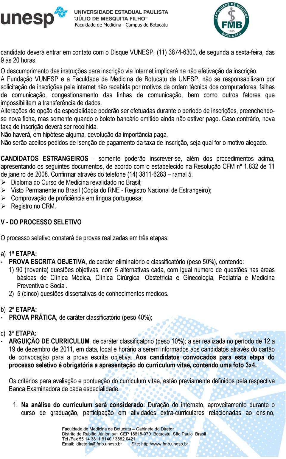 A Fundação VUNESP e a Faculdade de Medicina de Botucatu da UNESP, não se responsabilizam por solicitação de inscrições pela internet não recebida por motivos de ordem técnica dos computadores, falhas