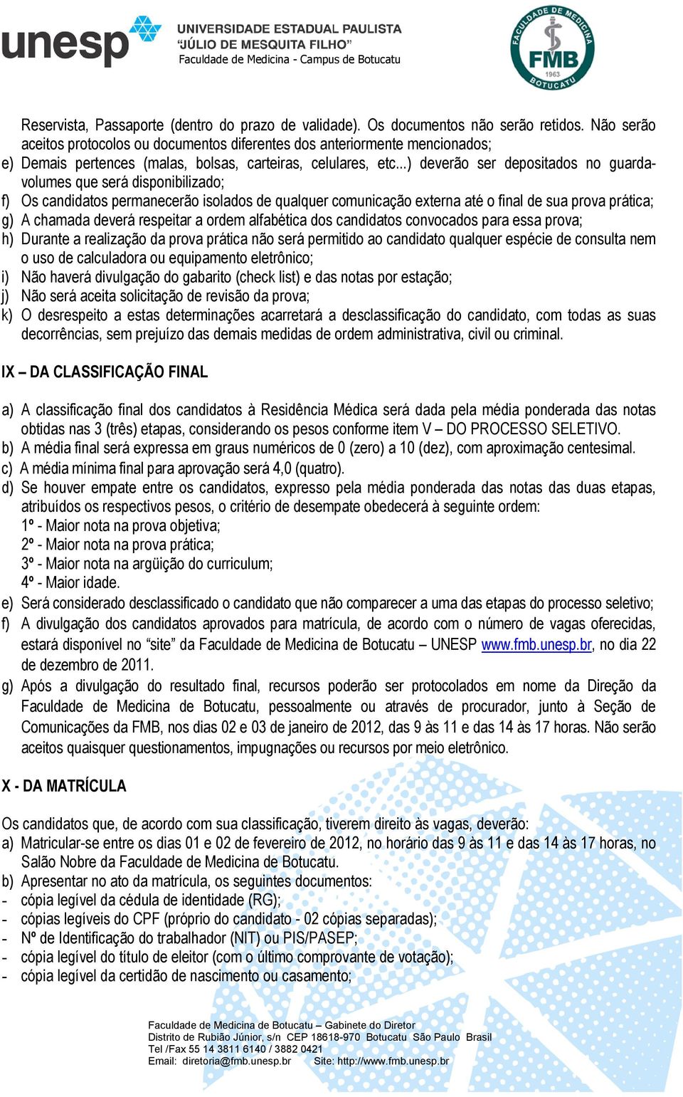 ..) deverão ser depositados no guardavolumes que será disponibilizado; f) Os candidatos permanecerão isolados de qualquer comunicação externa até o final de sua prova prática; g) A chamada deverá