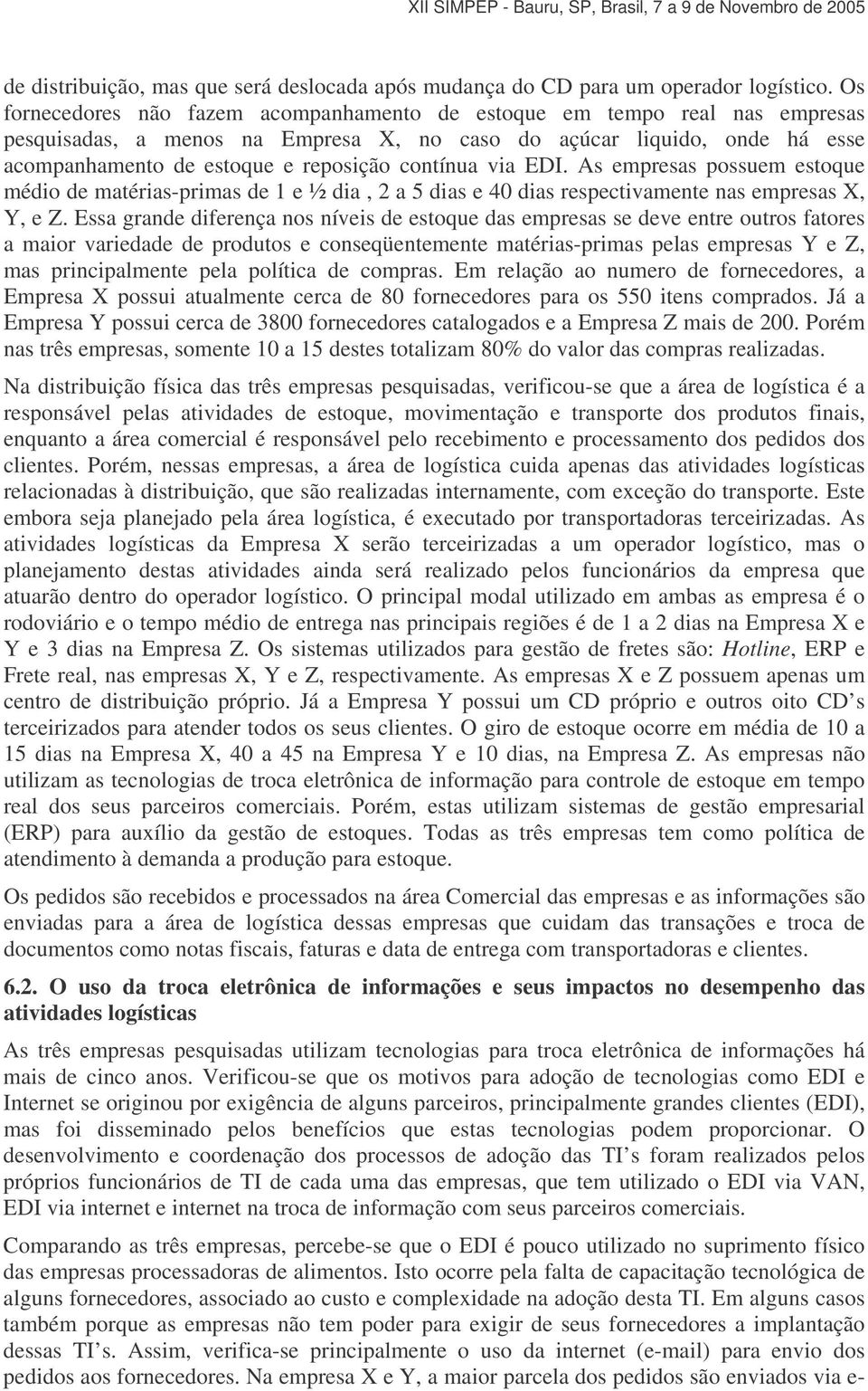 contínua via EDI. As empresas possuem estoque médio de matérias-primas de 1 e ½ dia, 2 a 5 dias e 40 dias respectivamente nas empresas X, Y, e Z.