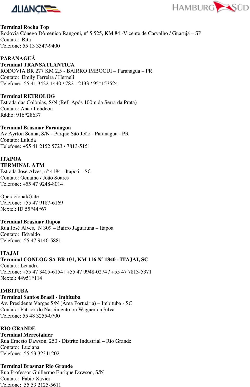 Herneli Telefone: 55 41 3422-1440 / 7821-2133 / 95*153524 Terminal RETROLOG Estrada das Colônias, S/N (Ref: Após 100m da Serra da Prata) Contato: Ana / Lendeon Rádio: 916*28637 Terminal Brasmar