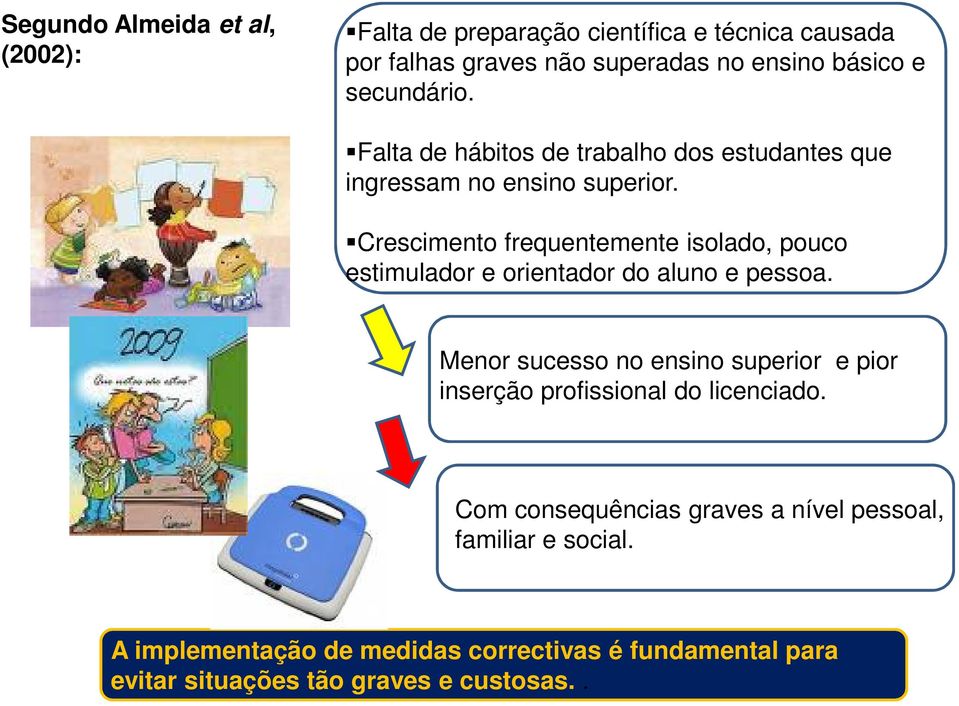 Crescimento frequentemente isolado, pouco estimulador e orientador do aluno e pessoa.