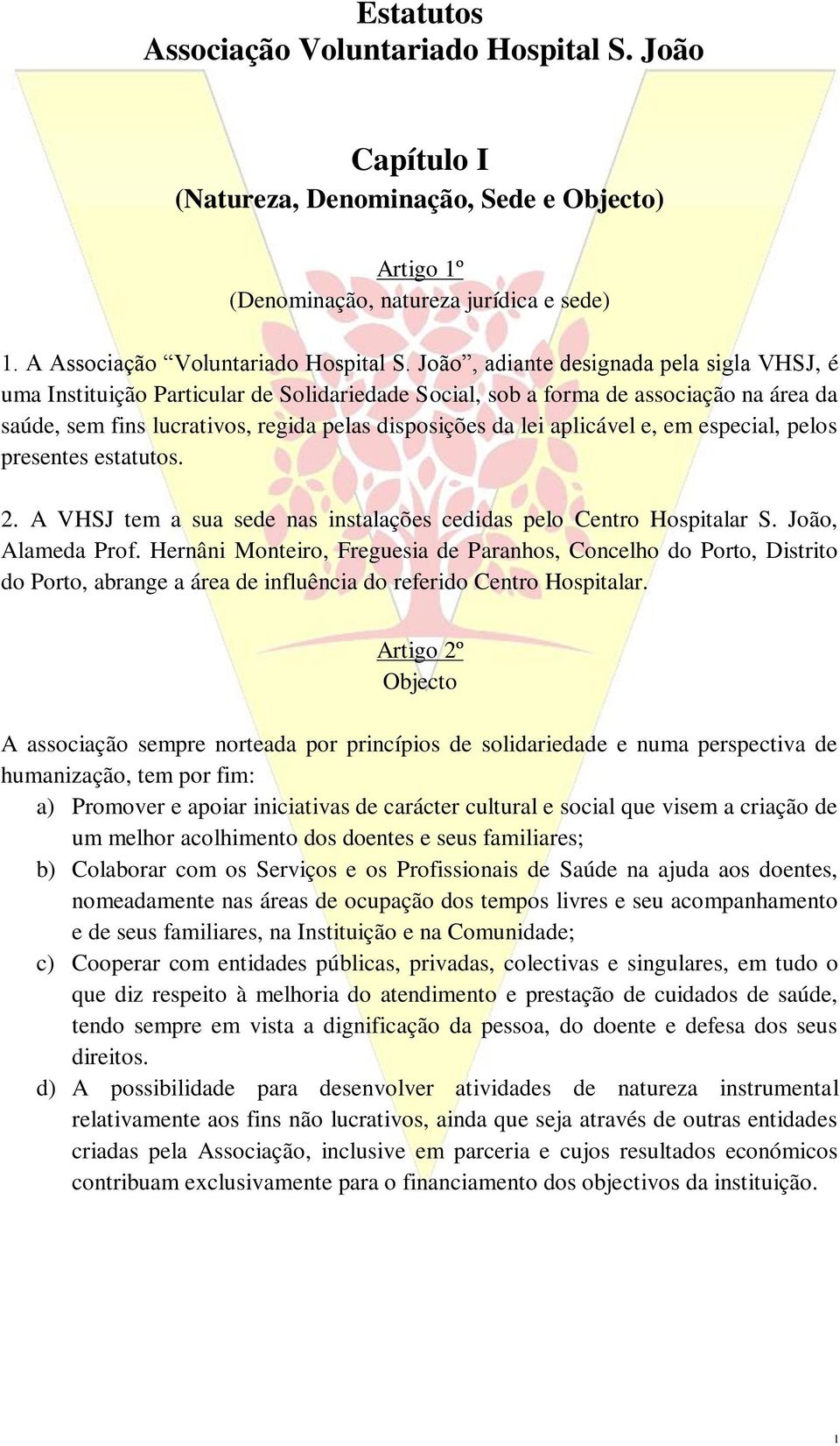 aplicável e, em especial, pelos presentes estatutos. 2. A VHSJ tem a sua sede nas instalações cedidas pelo Centro Hospitalar S. João, Alameda Prof.
