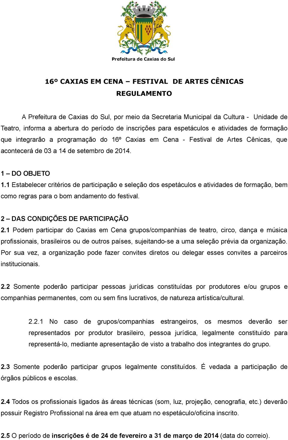 1 Estabelecer critérios de participação e seleção dos espetáculos e atividades de formação, bem como regras para o bom andamento do festival. 2 DAS CONDIÇÕES DE PARTICIPAÇÃO 2.