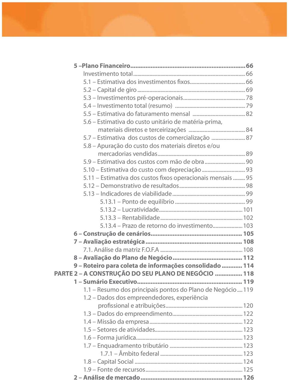 8 Apuração do custo dos materiais diretos e/ou mercadorias vendidas... 89 5.9 Estimativa dos custos com mão de obra... 90 5.10 Estimativa do custo com depreciação... 93 5.