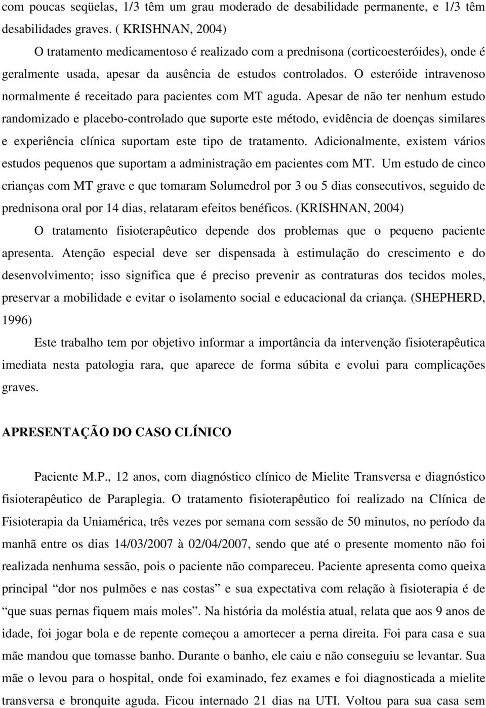 O esteróide intravenoso normalmente é receitado para pacientes com MT aguda.