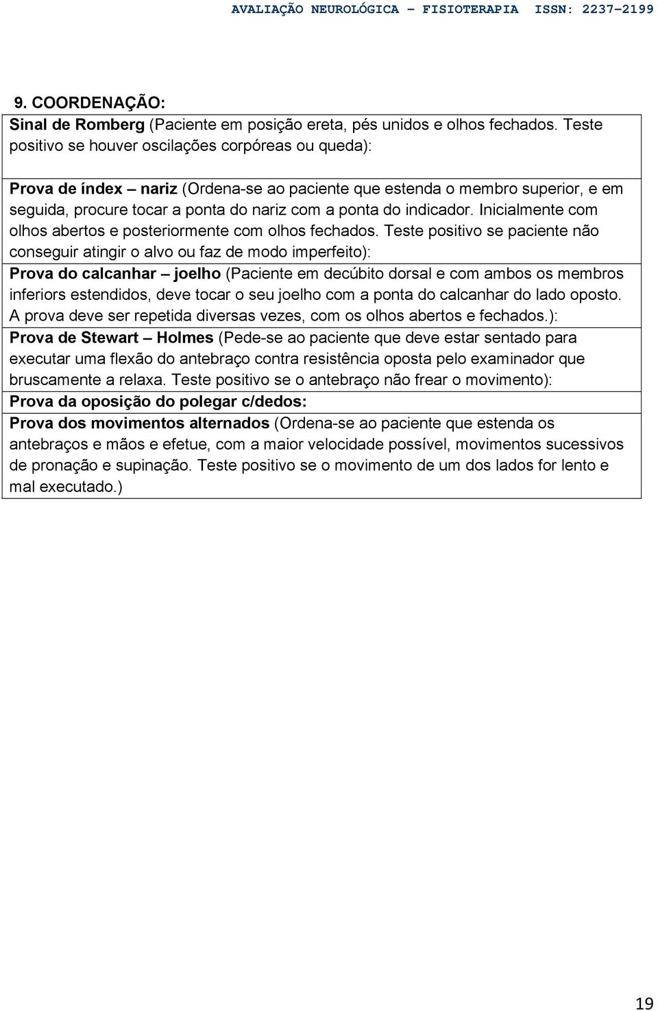 indicador. Inicialmente com olhos abertos e posteriormente com olhos fechados.