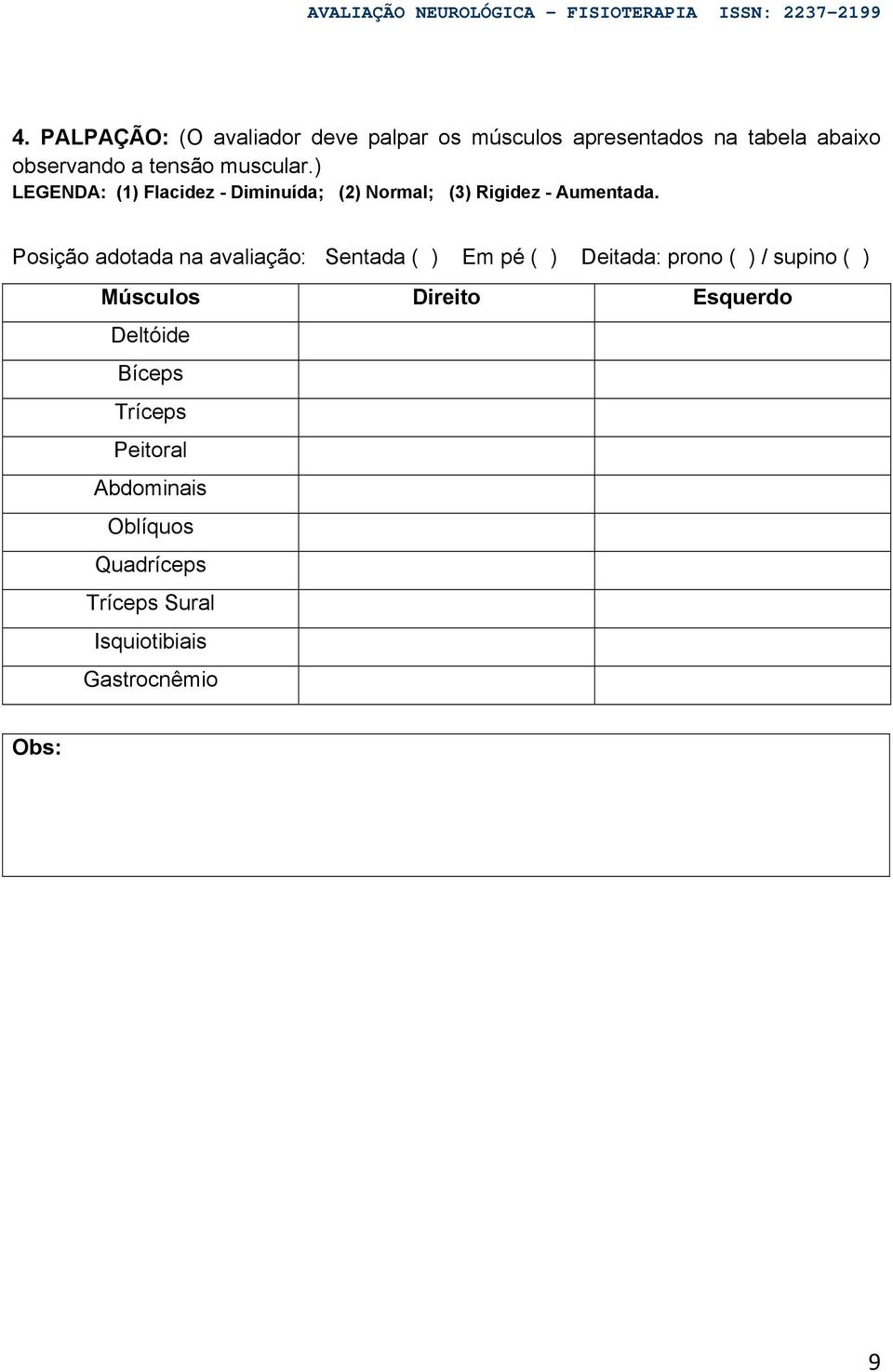 Posição adotada na avaliação: Sentada Em pé Deitada: prono / supino Músculos Direito Esquerdo