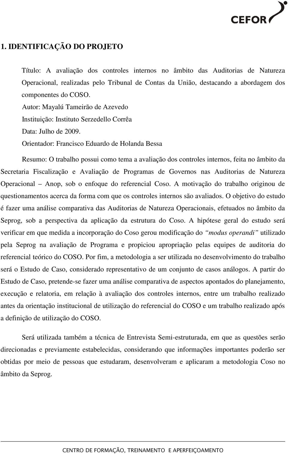 Orientador: Francisco Eduardo de Holanda Bessa Resumo: O trabalho possui como tema a avaliação dos controles internos, feita no âmbito da Secretaria Fiscalização e Avaliação de Programas de Governos