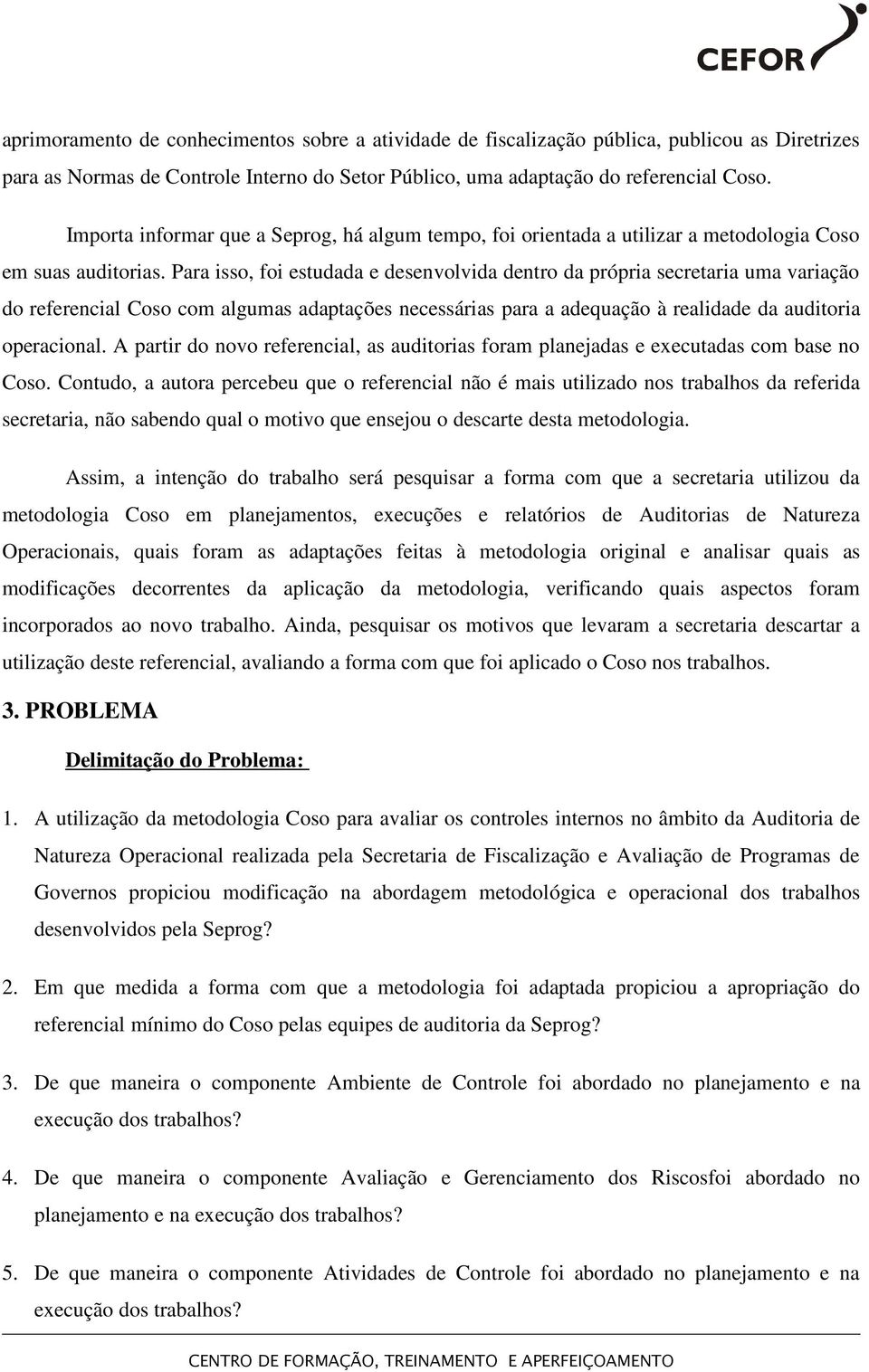 Para isso, foi estudada e desenvolvida dentro da própria secretaria uma variação do referencial Coso com algumas adaptações necessárias para a adequação à realidade da auditoria operacional.