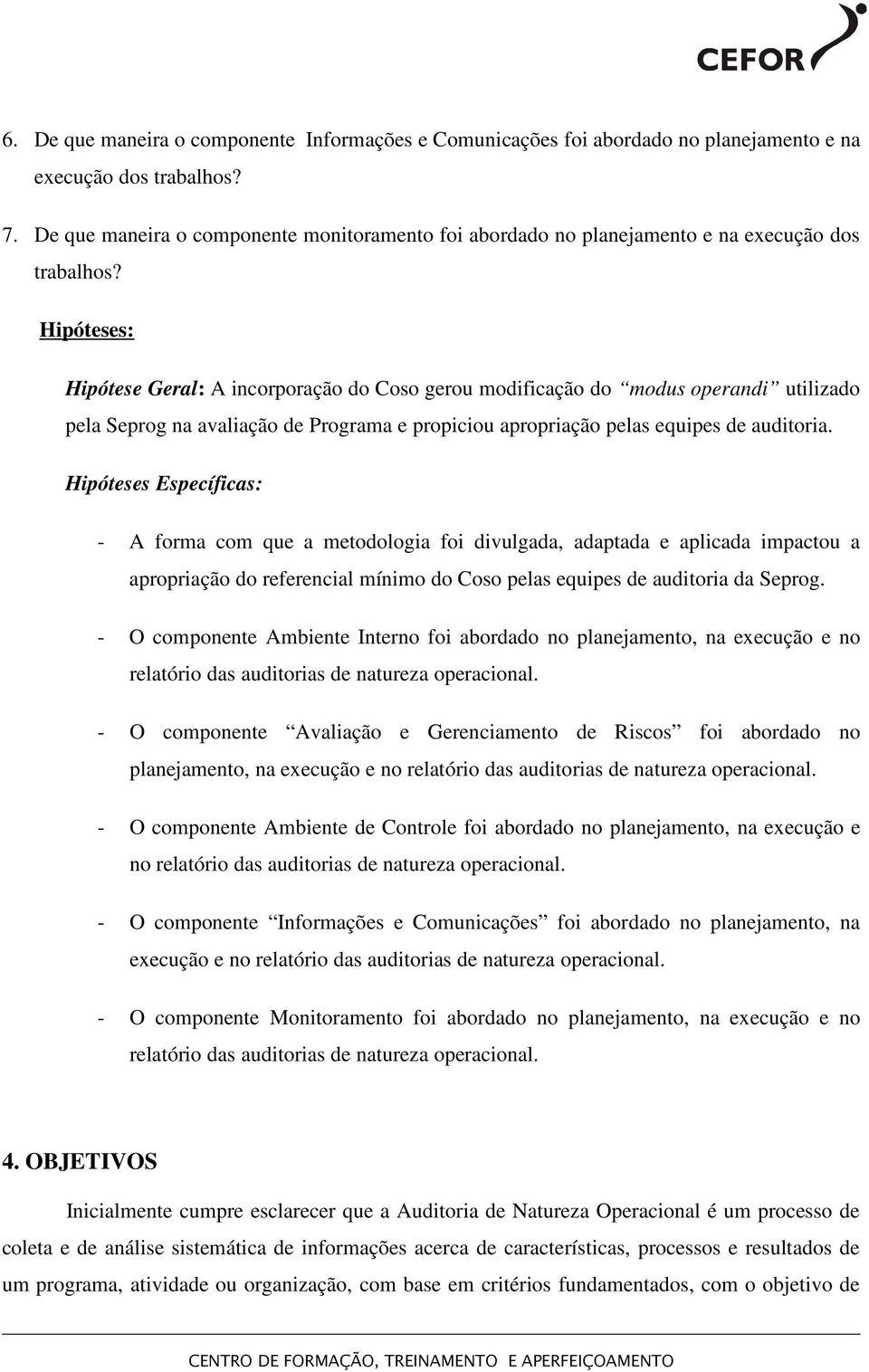 Hipóteses: Hipótese Geral: A incorporação do Coso gerou modificação do modus operandi utilizado pela Seprog na avaliação de Programa e propiciou apropriação pelas equipes de auditoria.