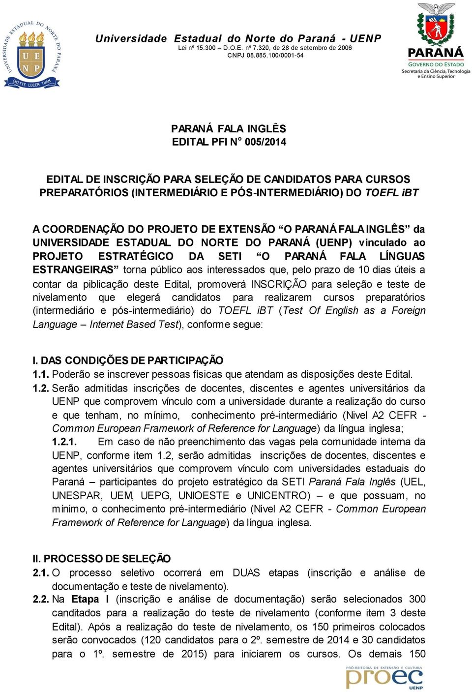 prazo de 10 dias úteis a contar da piblicação deste Edital, promoverá INSCRIÇÃO para seleção e teste de nivelamento que elegerá candidatos para realizarem cursos preparatórios (intermediário e