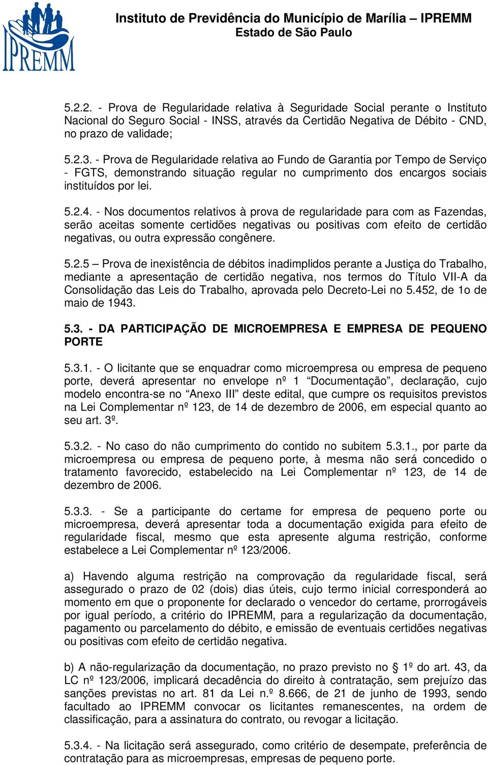 - Nos documentos relativos à prova de regularidade para com as Fazendas, serão aceitas somente certidões negativas ou positivas com efeito de certidão negativas, ou outra expressão congênere. 5.2.