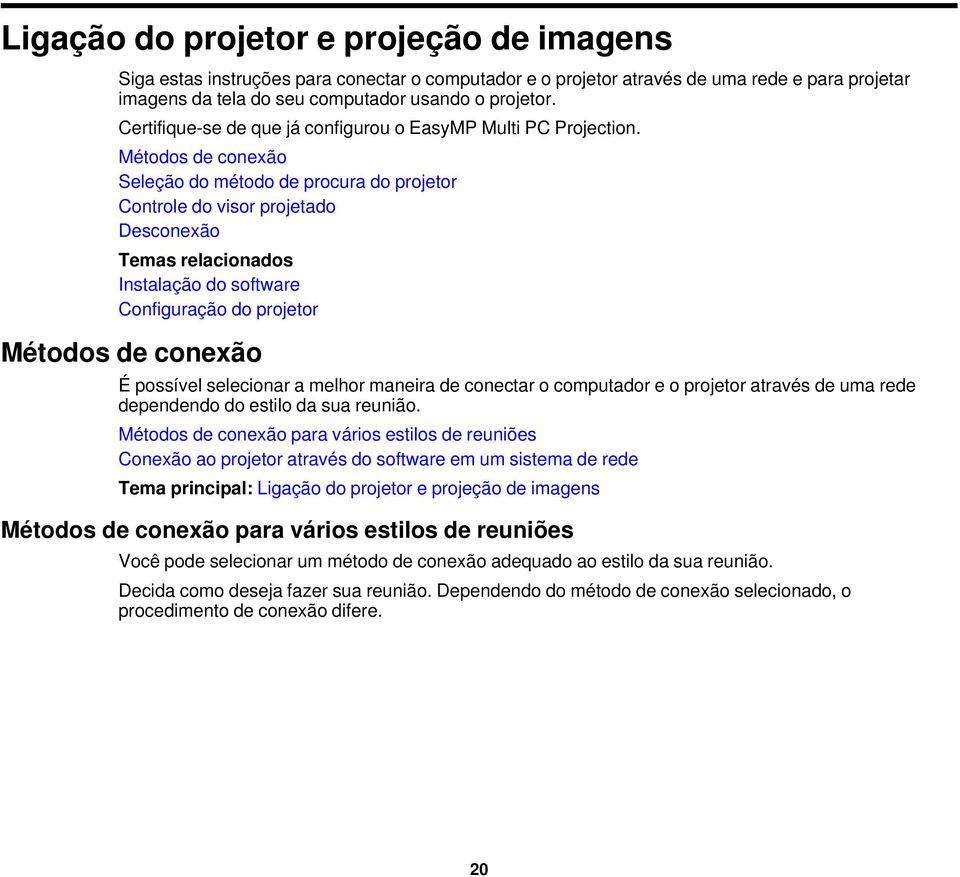 Métodos de conexão Seleção do método de procura do projetor Controle do visor projetado Desconexão Temas relacionados Instalação do software Configuração do projetor Métodos de conexão É possível