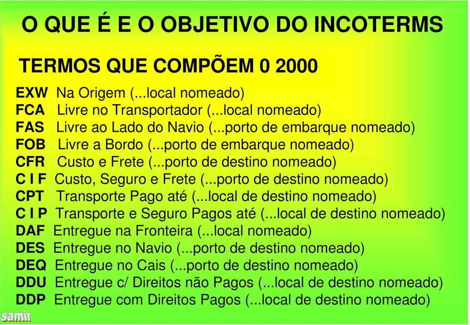 ..porto de destino nomeado) CPT Transporte Pago até (...local de destino nomeado) C I P Transporte e Seguro Pagos até (...local de destino nomeado) DAF Entregue na Fronteira (.