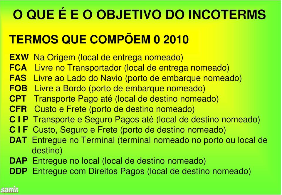 Frete (porto de destino nomeado) C I P Transporte e Seguro Pagos até (local de destino nomeado) C I F Custo, Seguro e Frete (porto de destino nomeado) DAT