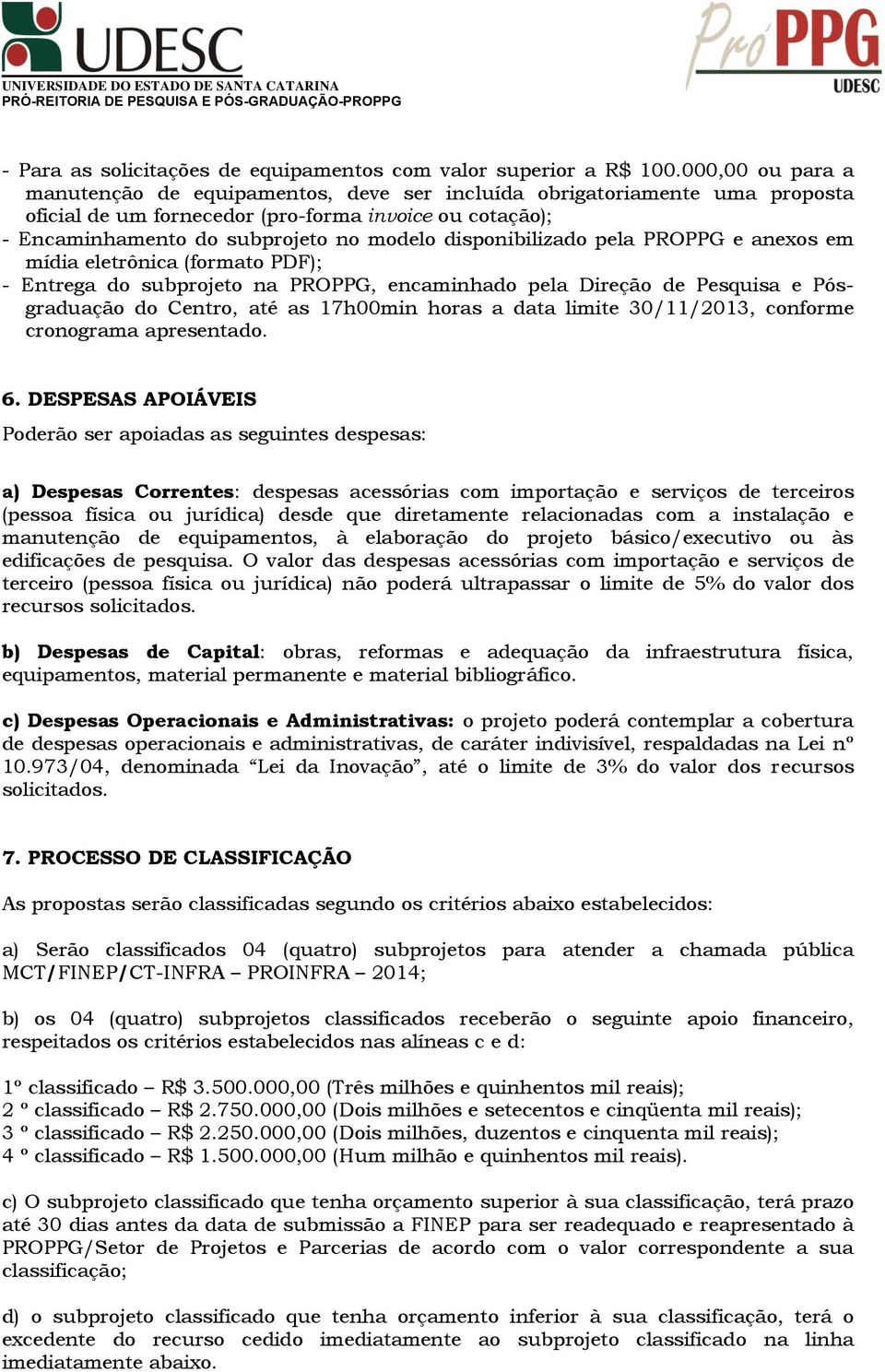 disponibilizado pela PROPPG e anexos em mídia eletrônica (formato PDF); - Entrega do subprojeto na PROPPG, encaminhado pela Direção de Pesquisa e Pósgraduação do Centro, até as 17h00min horas a data