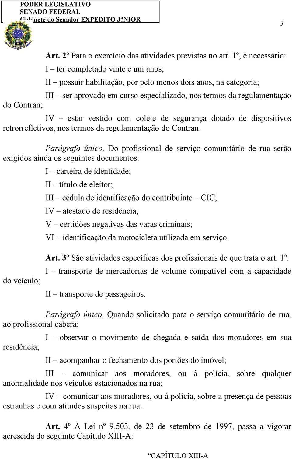 IV estar vestido com colete de segurança dotado de dispositivos retrorrefletivos, nos termos da regulamentação do Contran. Parágrafo único.