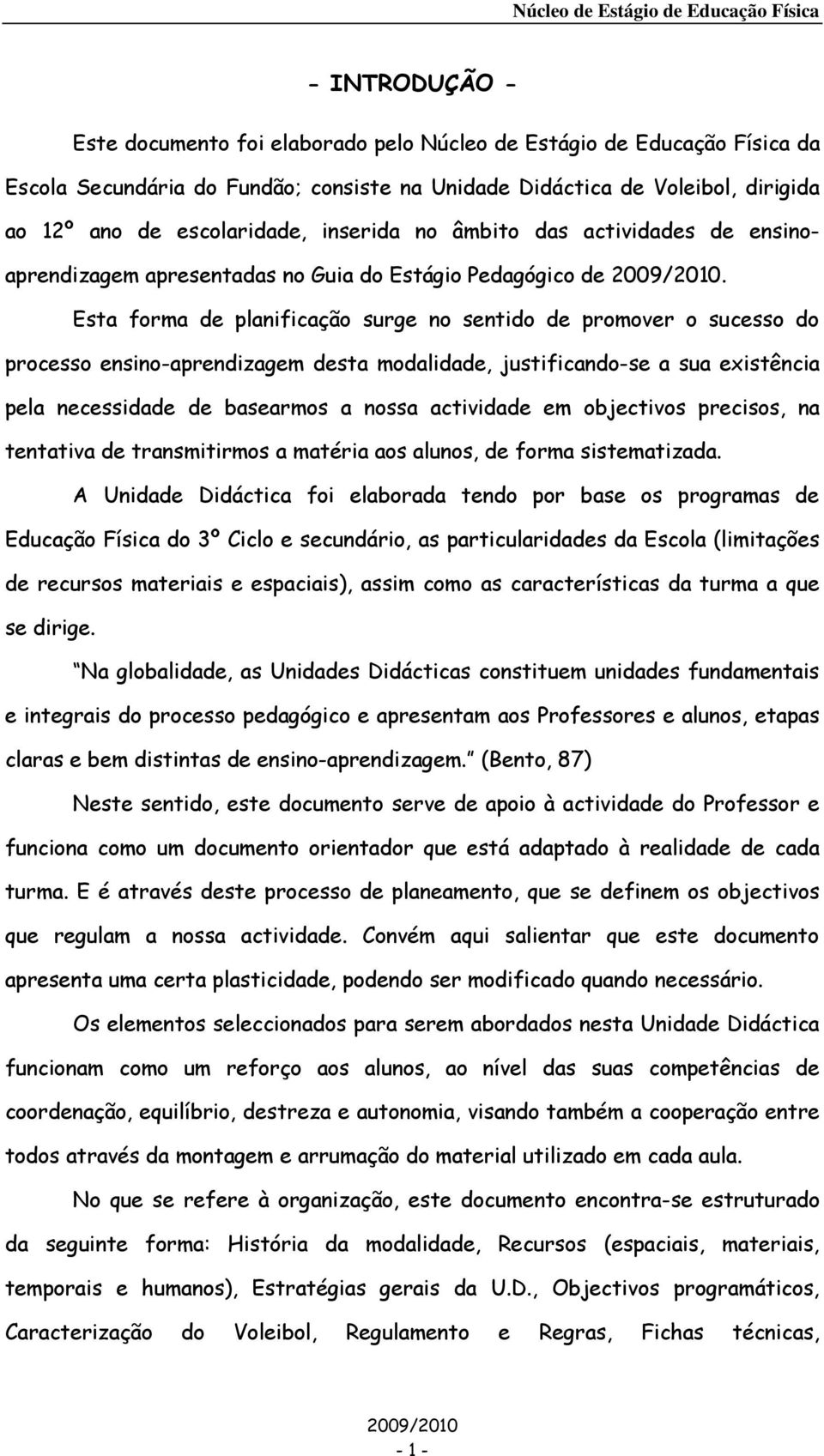 Esta forma de planificação surge no sentido de promover o sucesso do processo ensino-aprendizagem desta modalidade, justificando-se a sua existência pela necessidade de basearmos a nossa actividade