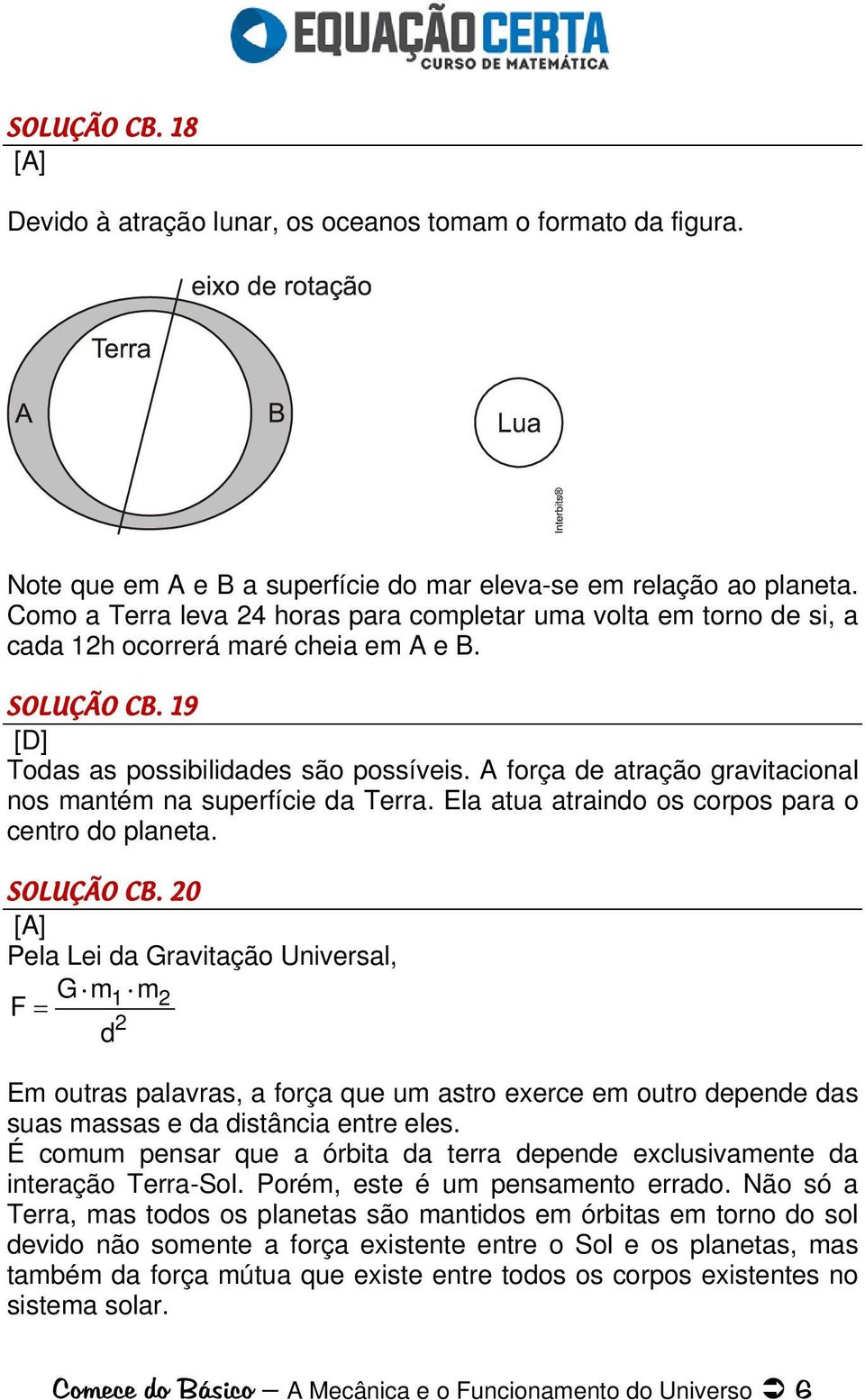 A força de atração gravitacional nos mantém na superfície da Terra. Ela atua atraindo os corpos para o centro do planeta. SOLUÇÃO CB.