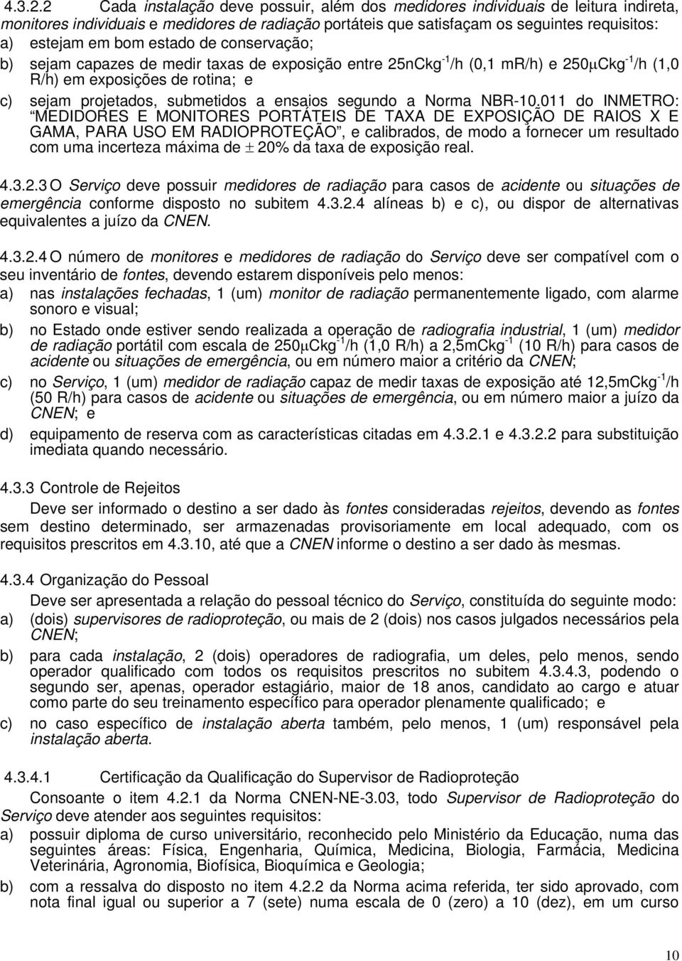 estado de conservação; b) sejam capazes de medir taxas de exposição entre 25nCkg -1 /h (0,1 mr/h) e 250μCkg -1 /h (1,0 R/h) em exposições de rotina; e c) sejam projetados, submetidos a ensaios