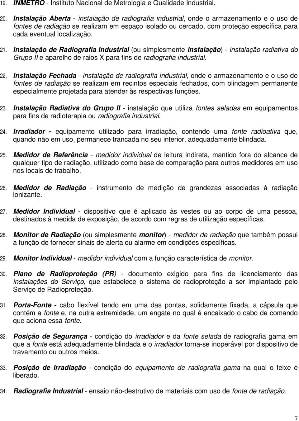 localização. 21. Instalação de Radiografia Industrial (ou simplesmente instalação) - instalação radiativa do Grupo II e aparelho de raios X para fins de radiografia industrial. 22.