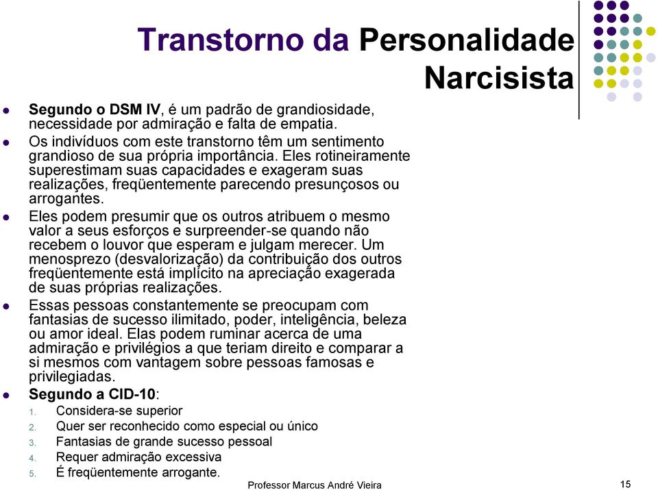 Eles rotineiramente superestimam suas capacidades e exageram suas realizações, freqüentemente parecendo presunçosos ou arrogantes.