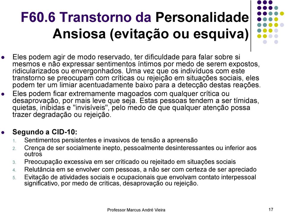 Uma vez que os indivíduos com este transtorno se preocupam com críticas ou rejeição em situações sociais, eles podem ter um limiar acentuadamente baixo para a detecção destas reações.