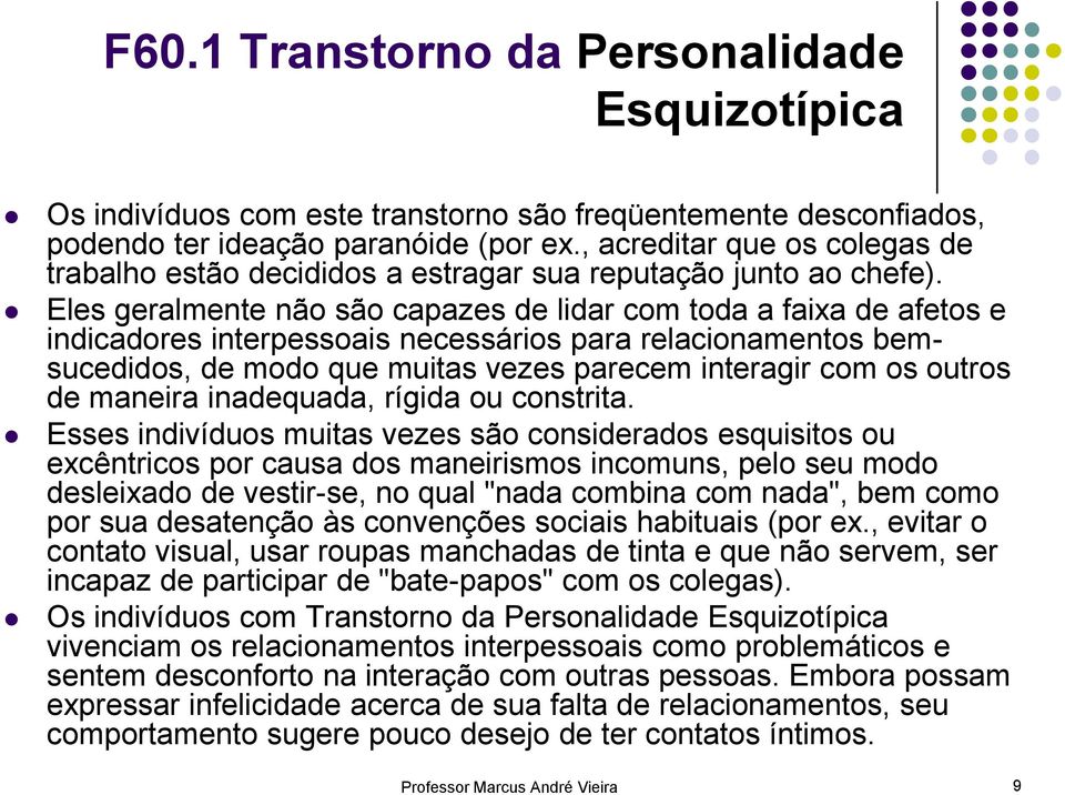 Eles geralmente não são capazes de lidar com toda a faixa de afetos e indicadores interpessoais necessários para relacionamentos bemsucedidos, de modo que muitas vezes parecem interagir com os outros