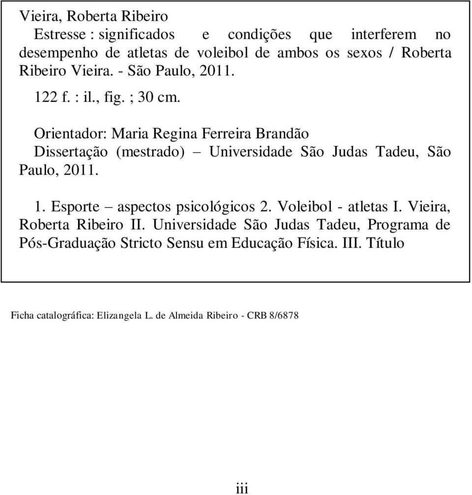 Orientador: Maria Regina Ferreira Brandão Dissertação (mestrado) Universidade São Judas Tadeu, São Paulo, 2011. 1. Esporte aspectos psicológicos 2.