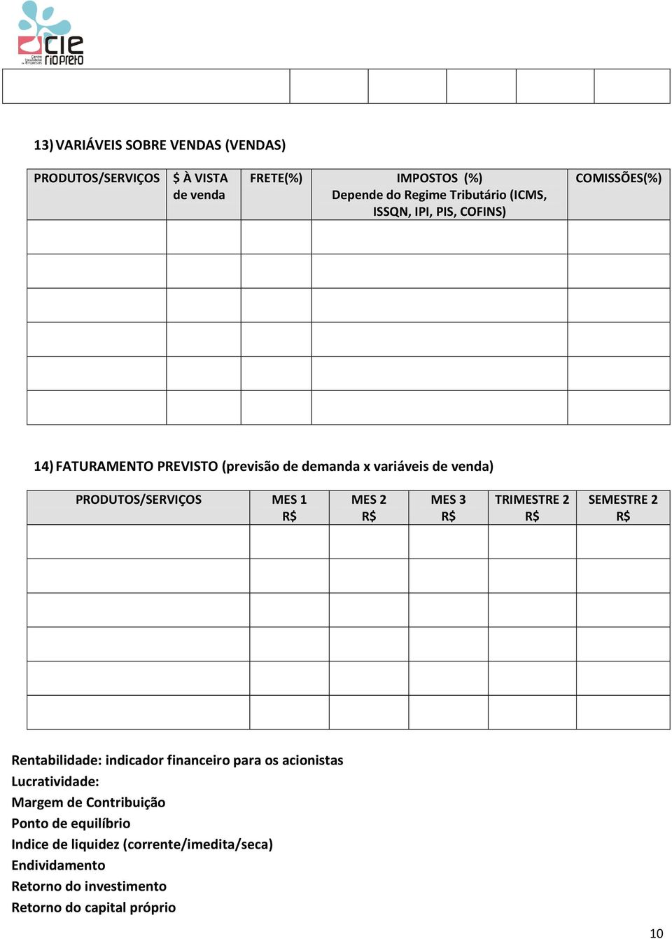 MES 2 R$ MES 3 R$ TRIMESTRE 2 R$ SEMESTRE 2 R$ Rentabilidade: indicador financeiro para os acionistas Lucratividade: Margem de