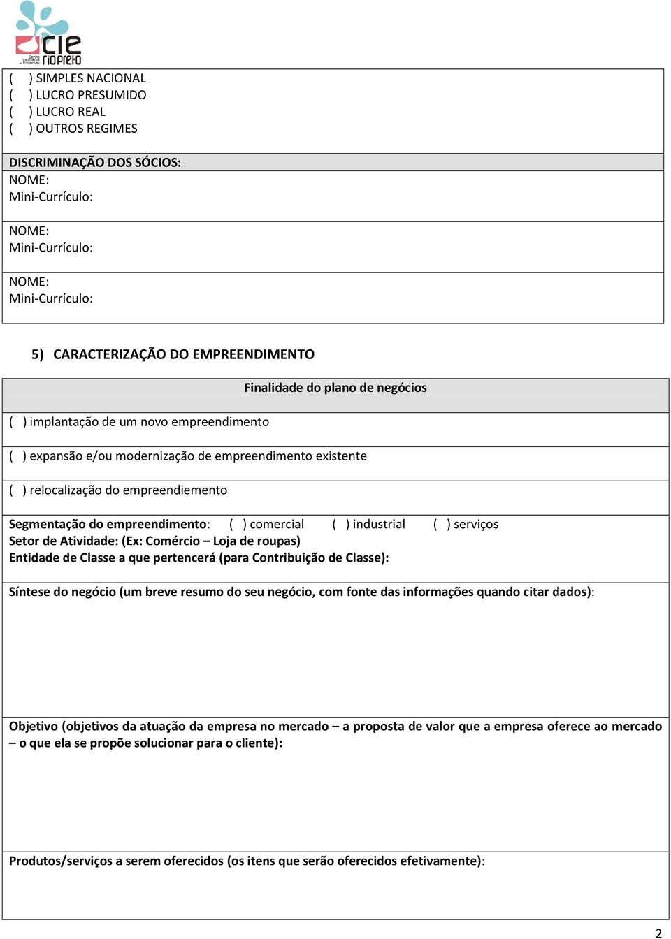 empreendimento: ( ) comercial ( ) industrial ( ) serviços Setor de Atividade: (Ex: Comércio Loja de roupas) Entidade de Classe a que pertencerá (para Contribuição de Classe): Síntese do negócio (um