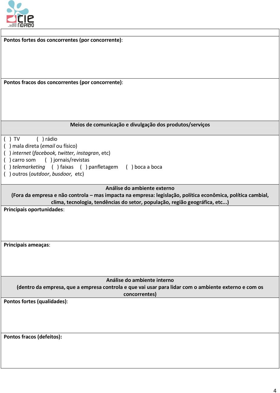 ambiente externo (Fora da empresa e não controla mas impacta na empresa: legislação, política econômica, política cambial, clima, tecnologia, tendências do setor, população, região geográfica, etc.