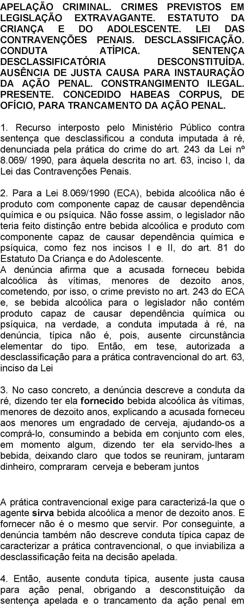 CONCEDIDO HABEAS CORPUS, DE OFÍCIO, PARA TRANCAMENTO DA AÇÃO PENAL. 1.