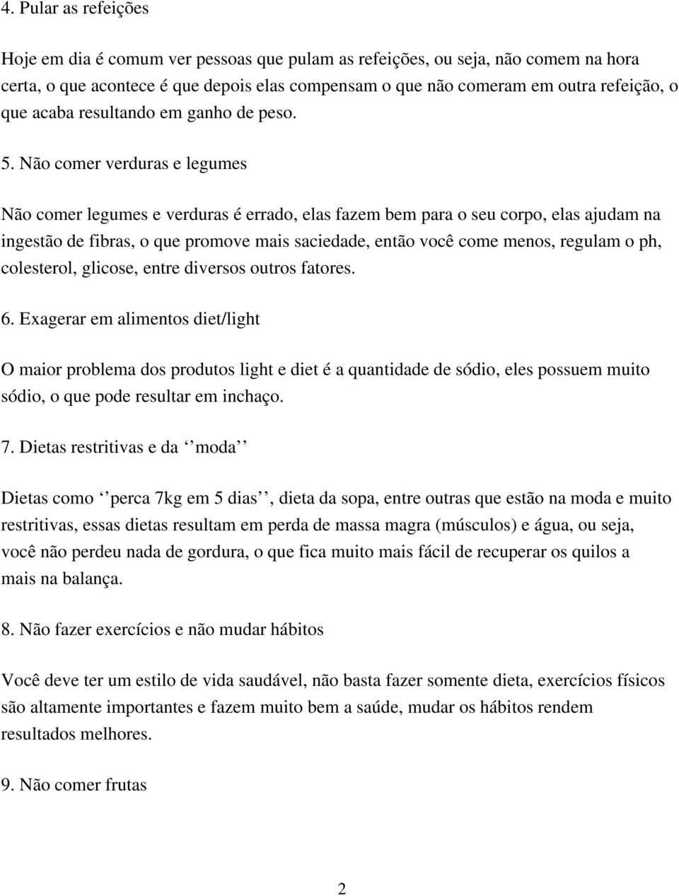 Não comer verduras e legumes Não comer legumes e verduras é errado, elas fazem bem para o seu corpo, elas ajudam na ingestão de fibras, o que promove mais saciedade, então você come menos, regulam o