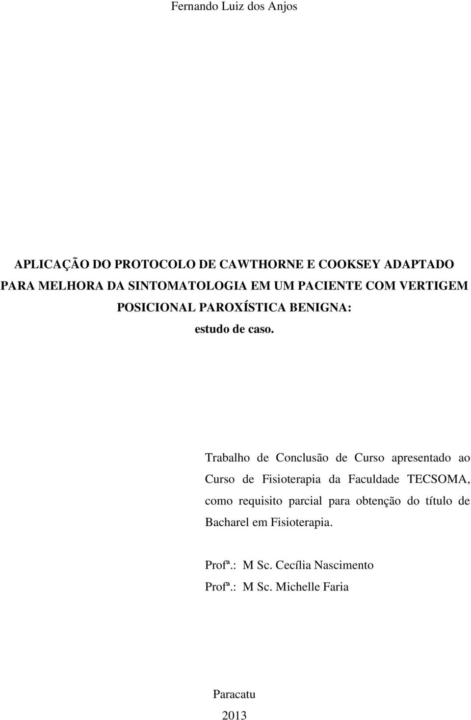 Trabalho de Conclusão de Curso apresentado ao Curso de Fisioterapia da Faculdade TECSOMA, como requisito