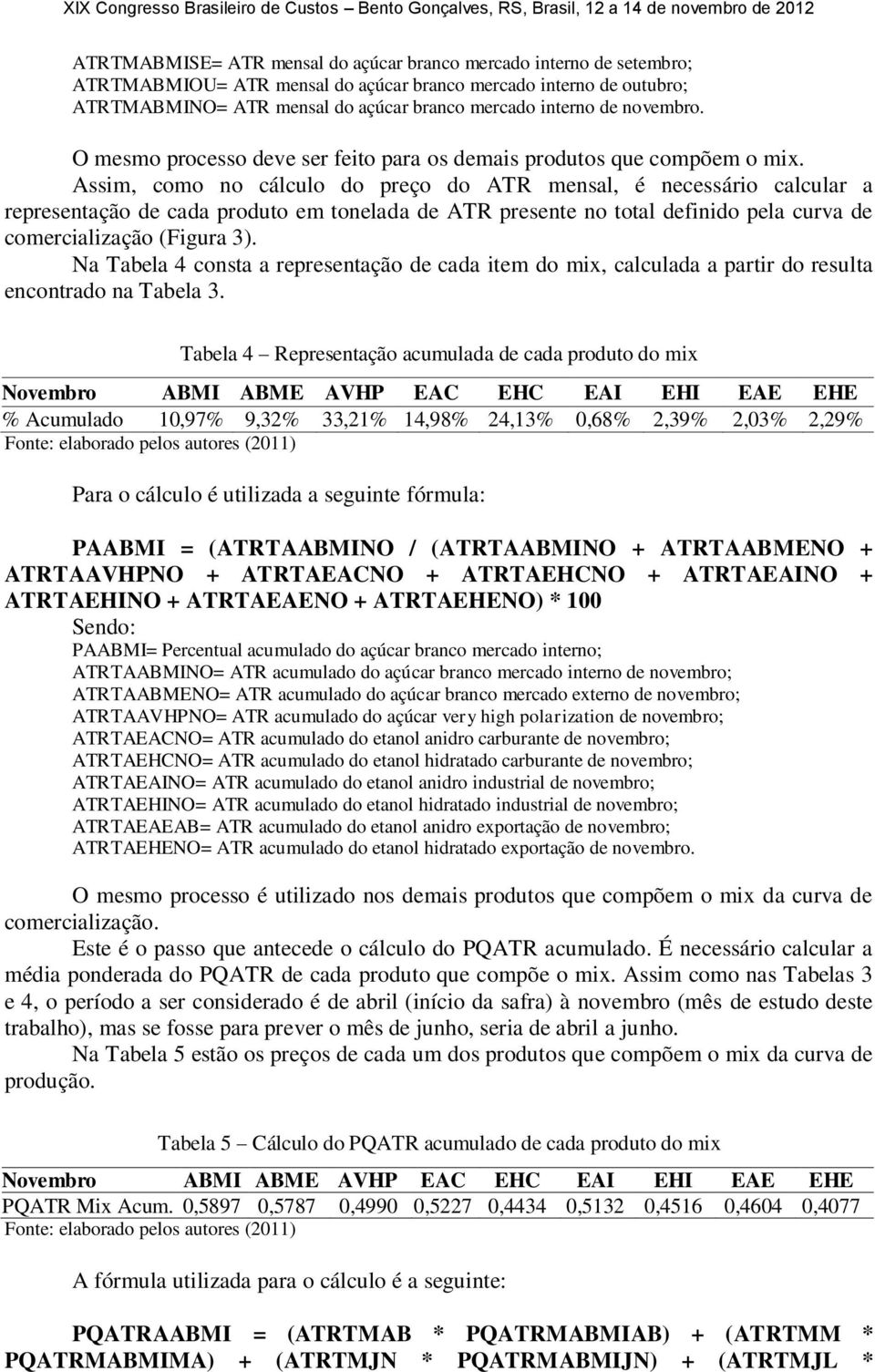 Assim, como no cálculo do preço do ATR mensal, é necessário calcular a representação de cada produto em tonelada de ATR presente no total definido pela curva de comercialização (Figura 3).