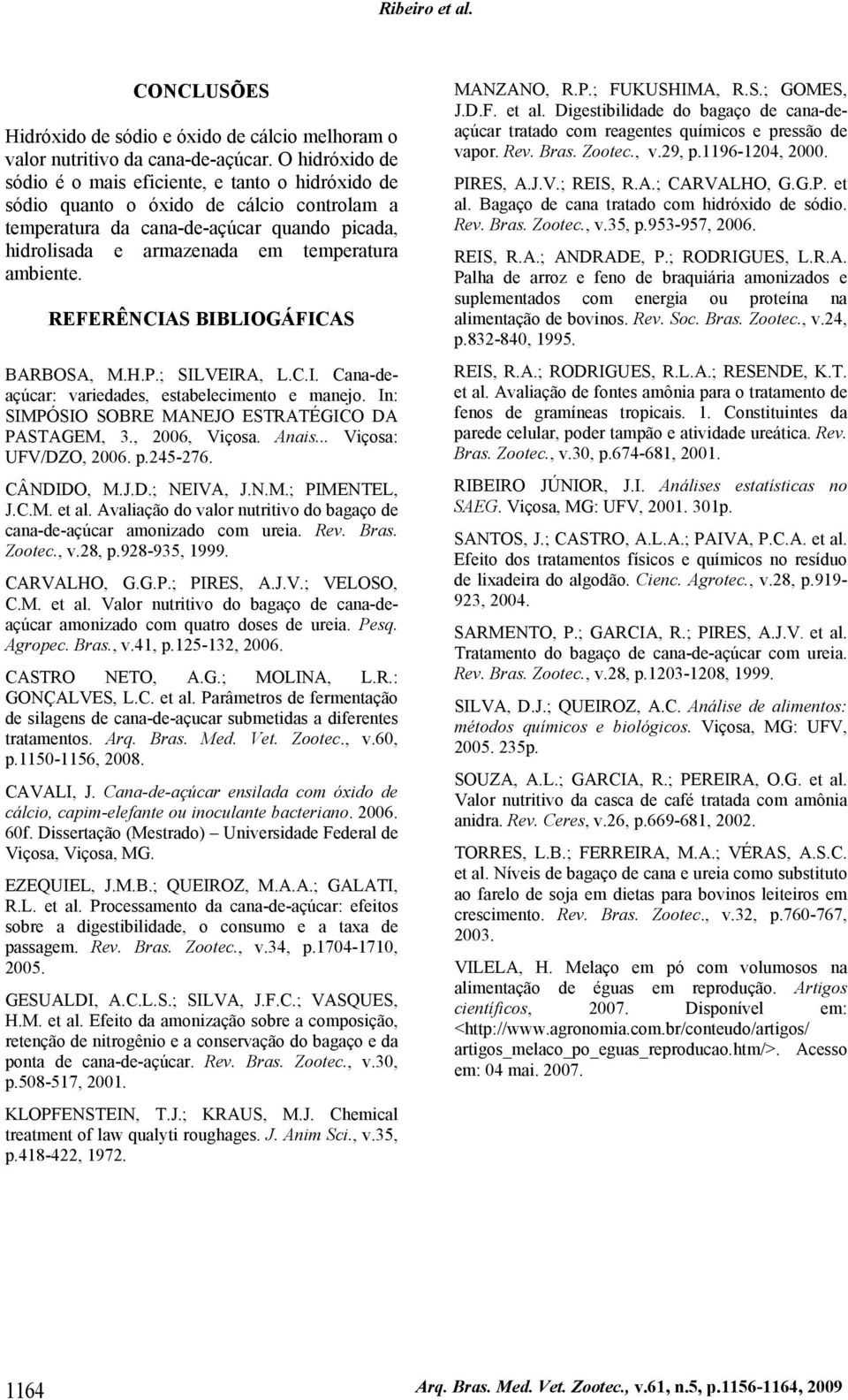 ambiente. REFERÊNCIAS BIBLIOGÁFICAS BARBOSA, M.H.P.; SILVEIRA, L.C.I. Cana-deaçúcar: variedades, estabelecimento e manejo. In: SIMPÓSIO SOBRE MANEJO ESTRATÉGICO DA PASTAGEM, 3., 2006, Viçosa. Anais.