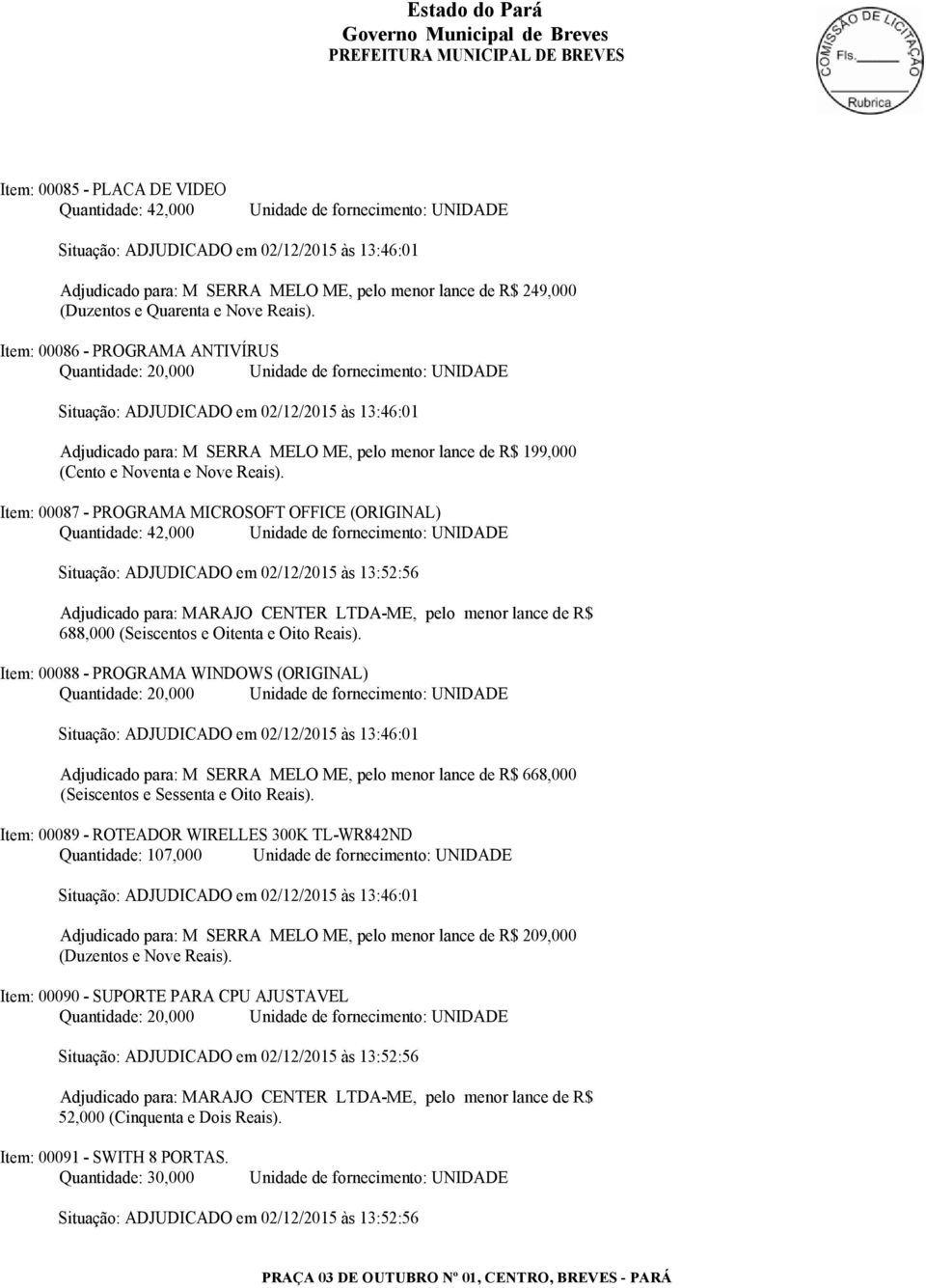 Item: 00087 - PROGRAMA MICROSOFT OFFICE (ORIGINAL) Quantidade: 42,000 688,000 (Seiscentos e Oitenta e Oito Reais).