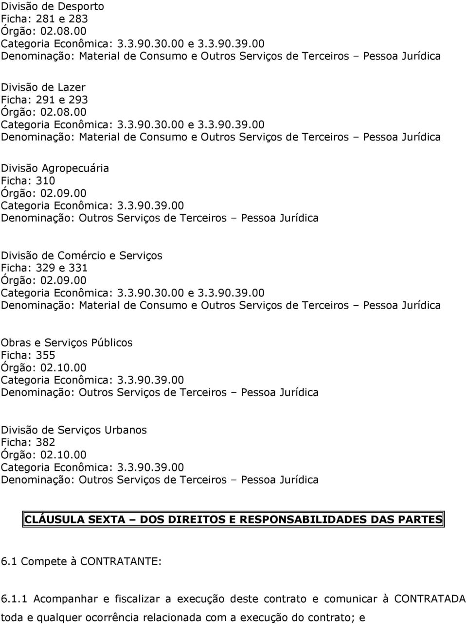 00 Denominação: Material de Consumo e Outros Serviços de Terceiros Pessoa Jurídica Divisão Agropecuária Ficha: 310 Órgão: 02.09.00 Divisão de Comércio e Serviços Ficha: 329 e 331 Órgão: 02.09.00 Categoria Econômica: 3.