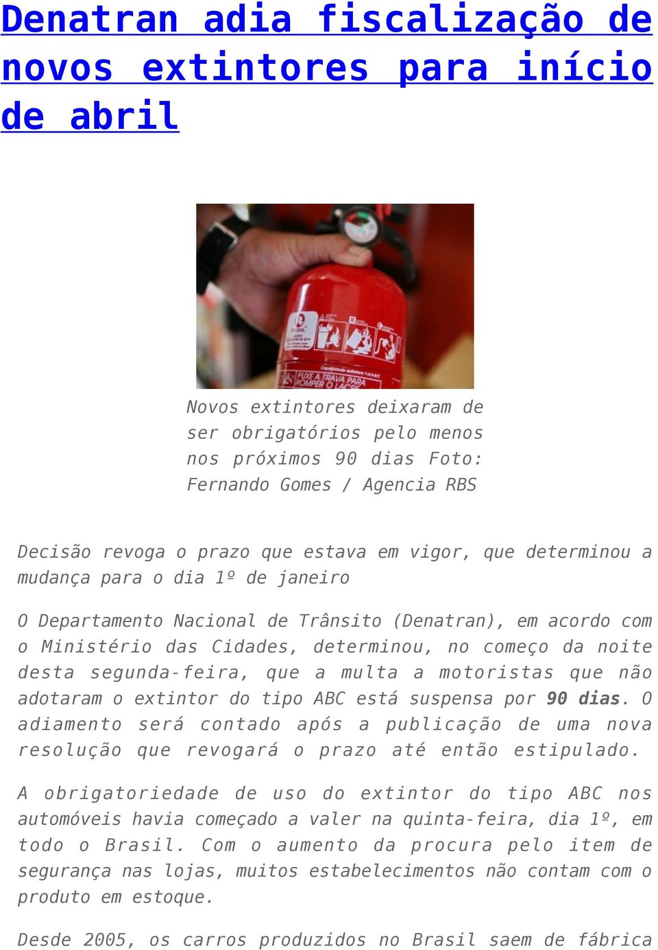 desta segunda-feira, que a multa a motoristas que não adotaram o extintor do tipo ABC está suspensa por 90 dias.