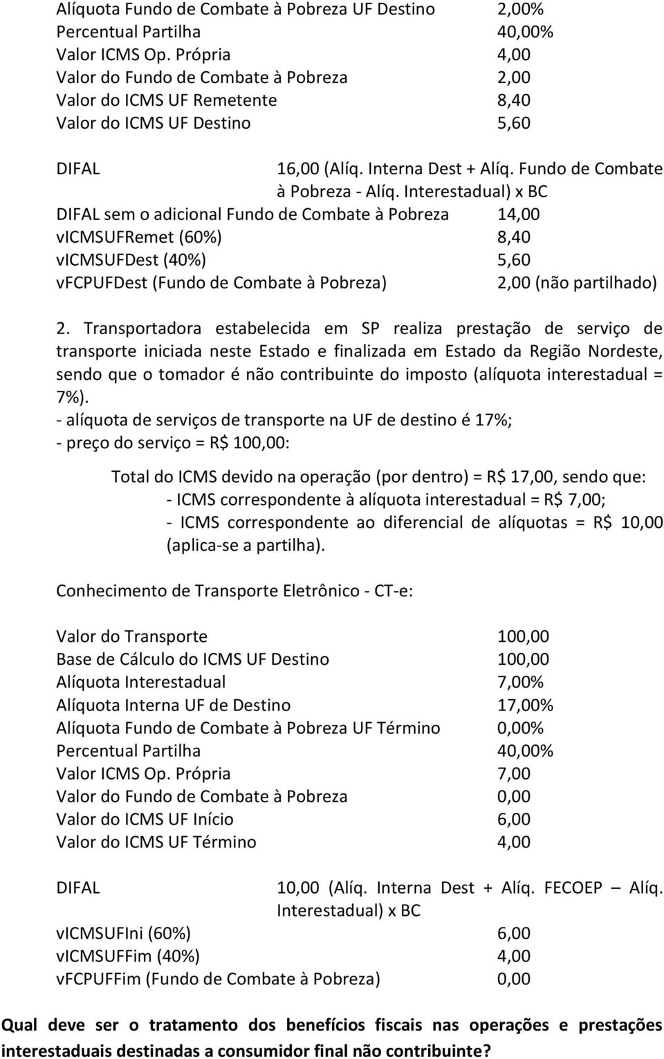 Interestadual) x BC DIFAL sem o adicional Fundo de Combate à Pobreza 14,00 vicmsufremet (60%) 8,40 vicmsufdest (40%) 5,60 vfcpufdest (Fundo de Combate à Pobreza) 2,00 (não partilhado) 2.