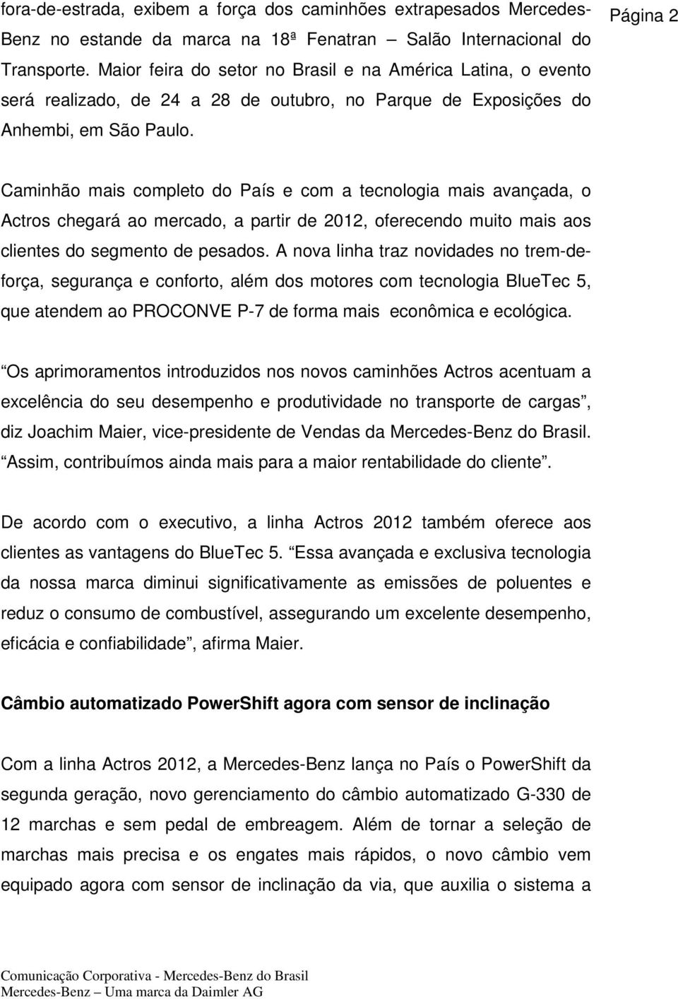 Página 2 Caminhão mais completo do País e com a tecnologia mais avançada, o Actros chegará ao mercado, a partir de 2012, oferecendo muito mais aos clientes do segmento de pesados.