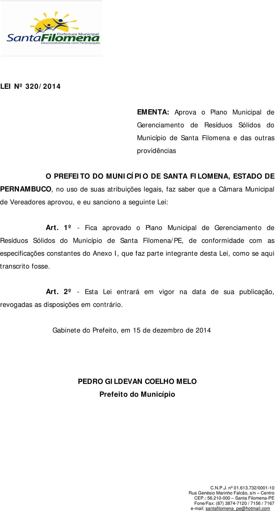 1º - Fica aprovado o Plano Municipal de Gerenciamento de Resíduos Sólidos do Município de Santa Filomena/PE, de conformidade com as especificações constantes do Anexo I, que faz parte