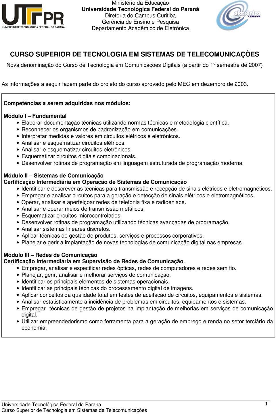 MEC em dezembro de 2003. Competências a serem adquiridas nos módulos: Módulo I Fundamental Elaborar documentação técnicas utilizando normas técnicas e metodologia científica.