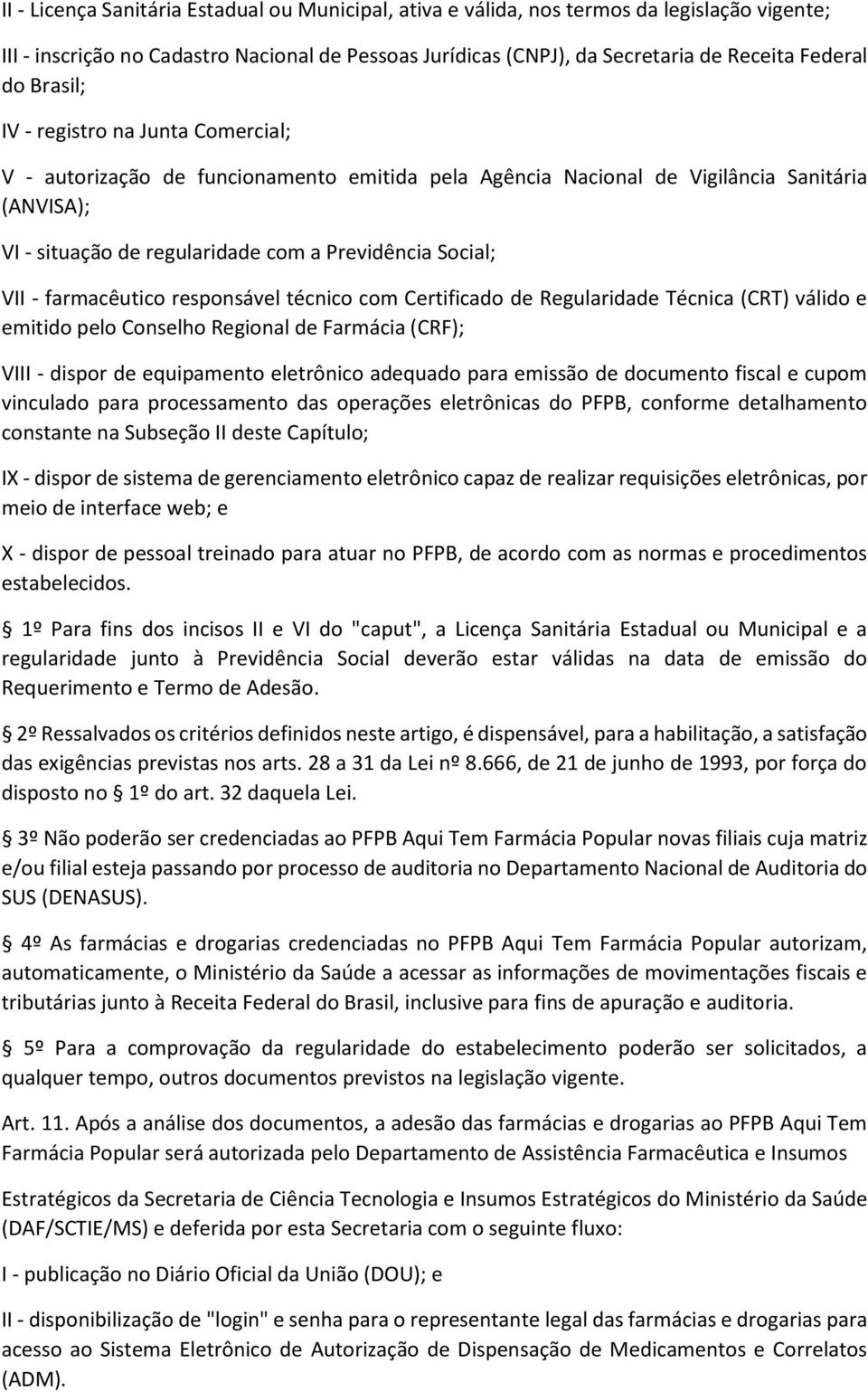 - farmacêutico responsável técnico com Certificado de Regularidade Técnica (CRT) válido e emitido pelo Conselho Regional de Farmácia (CRF); VIII - dispor de equipamento eletrônico adequado para