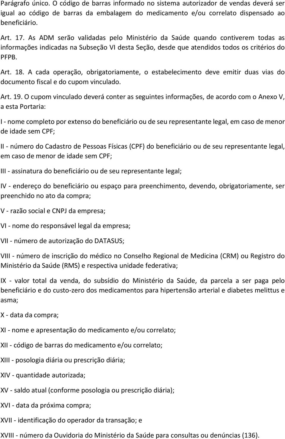 A cada operação, obrigatoriamente, o estabelecimento deve emitir duas vias do documento fiscal e do cupom vinculado. Art. 19.