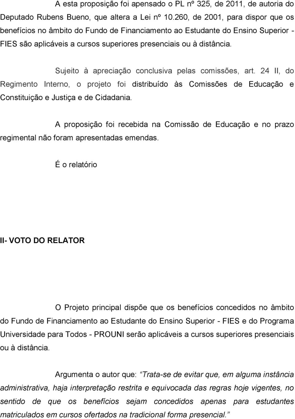 Sujeito à apreciação conclusiva pelas comissões, art. 24 II, do Regimento Interno, o projeto foi distribuído às Comissões de Educação e Constituição e Justiça e de Cidadania.