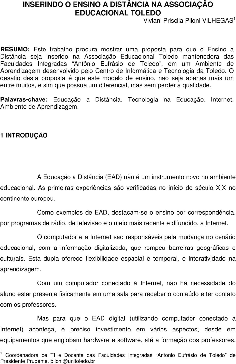 O desafio desta proposta é que este modelo de ensino, não seja apenas mais um entre muitos, e sim que possua um diferencial, mas sem perder a qualidade. Palavras-chave: Educação a Distância.