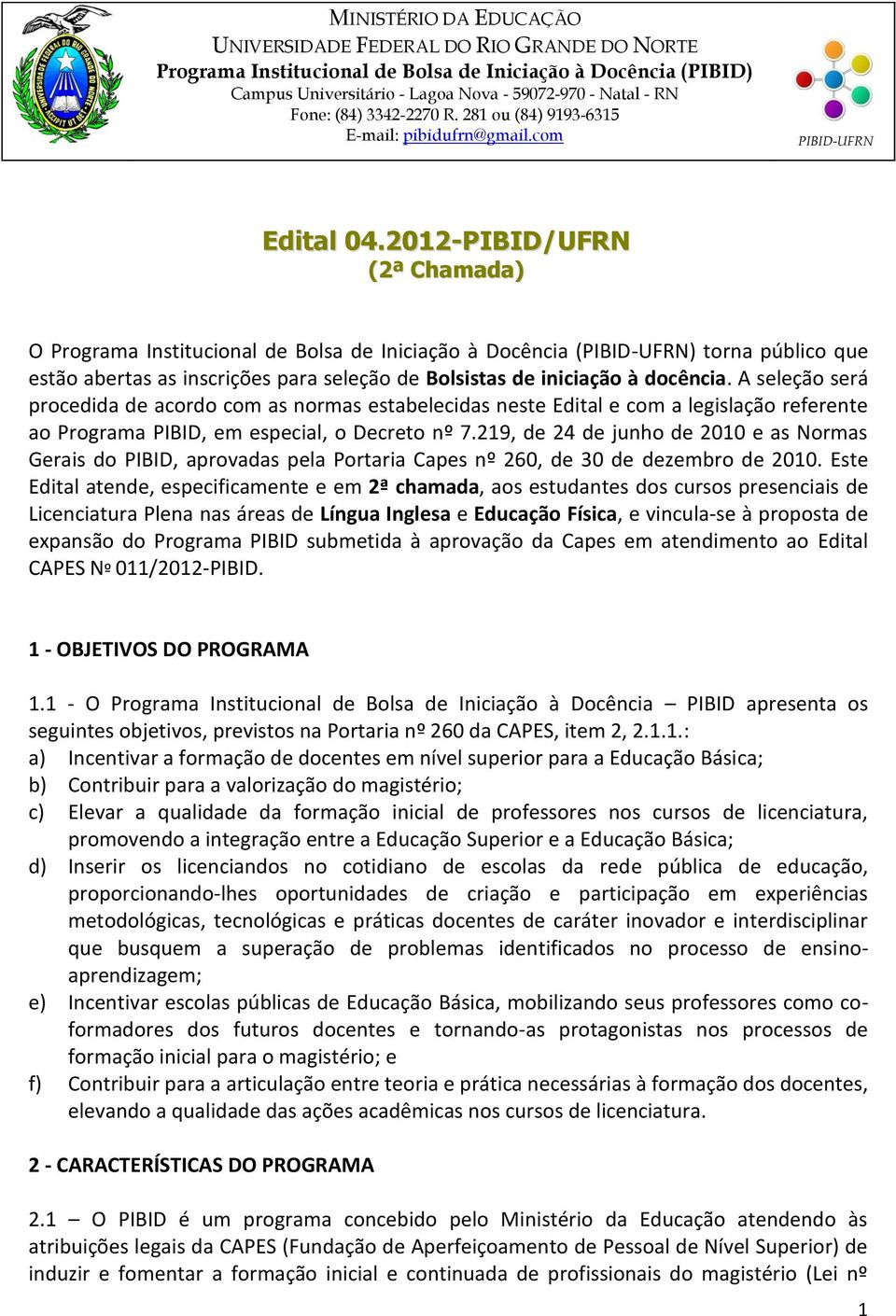 2012-PIBID/UFRN (2ª Chamada) O Programa Institucional de Bolsa de Iniciação à Docência (PIBID-UFRN) torna público que estão abertas as inscrições para seleção de Bolsistas de iniciação à docência.